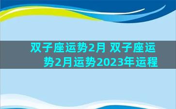 双子座运势2月 双子座运势2月运势2023年运程